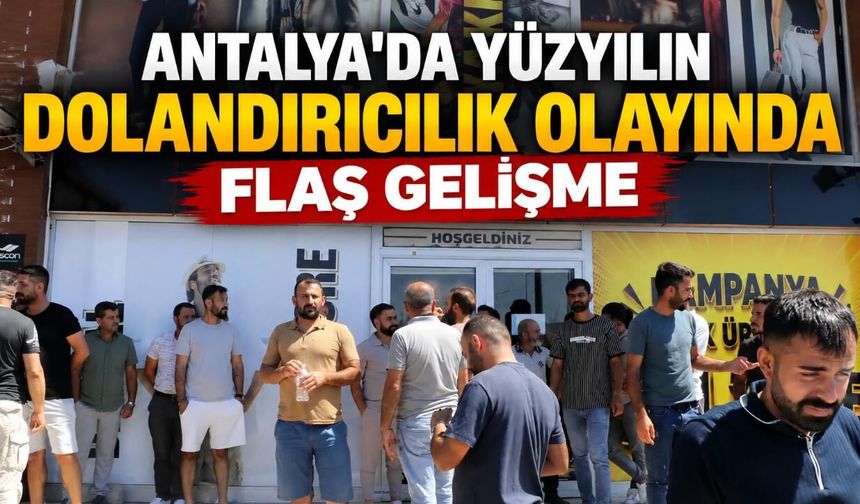 Antalya'da yüzyılın dolandırıcılık olayında flaş gelişme