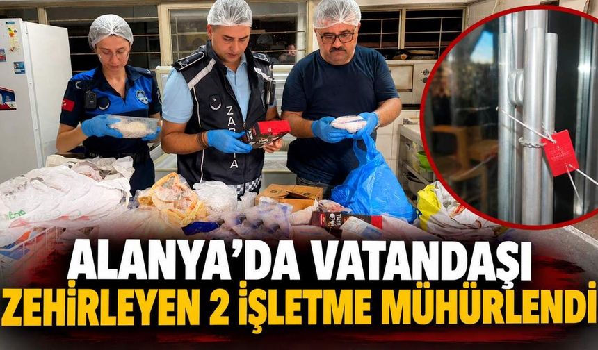 Alanya'da vatandaşı zehirleyen 2 işletme mühürlendi