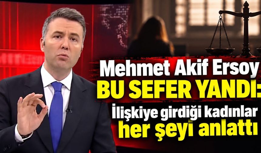 Mehmet Akif Ersoy bu sefer yandı: İlişkiye girdiği kadınlar her şeyi anlattı