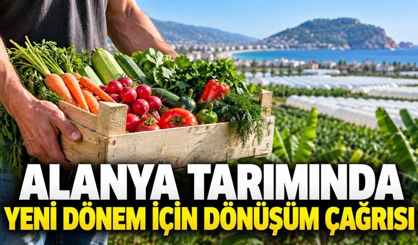 Alanya tarımında yeni dönem için dönüşüm çağrısı
