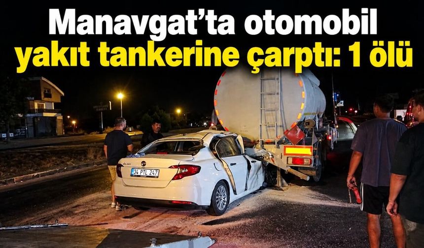 Manavgat’ta otomobil yakıt tankerine çarptı: 1 ölü