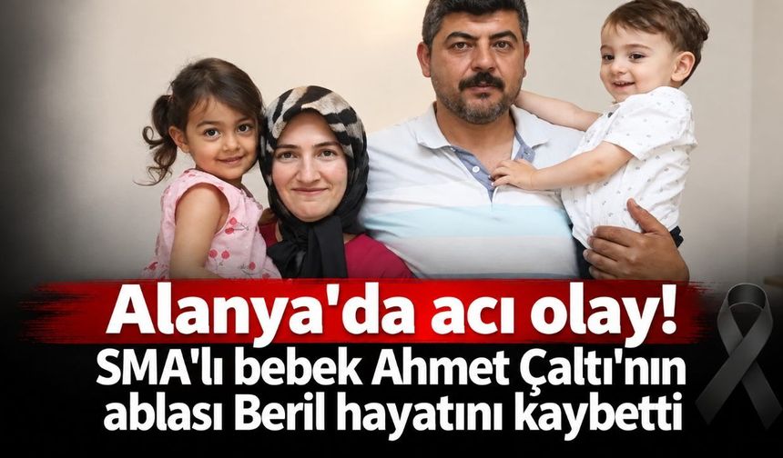 Alanya'da acı olay! SMA'lı bebek Ahmet Çaltı'nın ablası Beril hayatını kaybetti