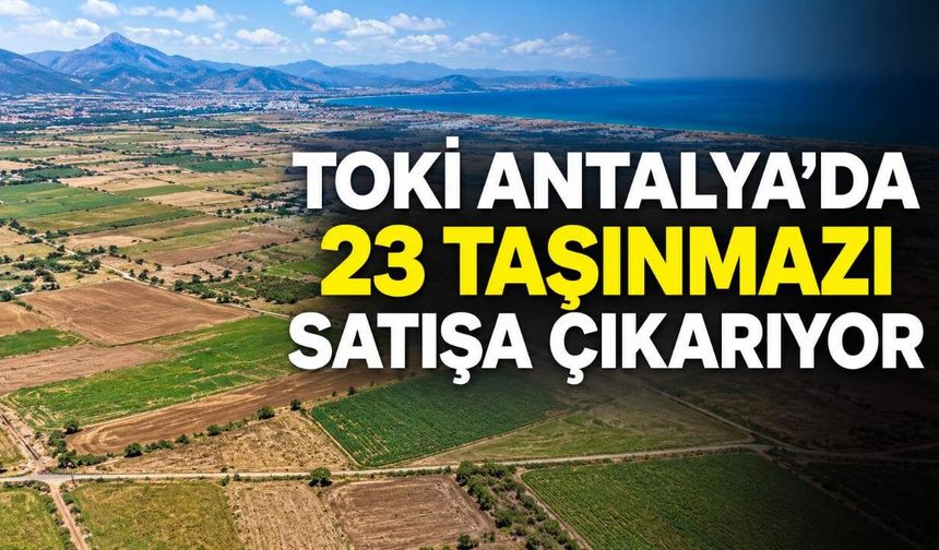 TOKİ Antalya’da 23 taşınmazı satışa çıkarıyor