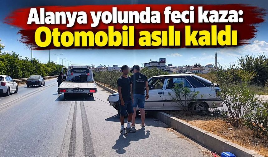 Alanya yolunda feci kaza: Otomobil asılı kaldı