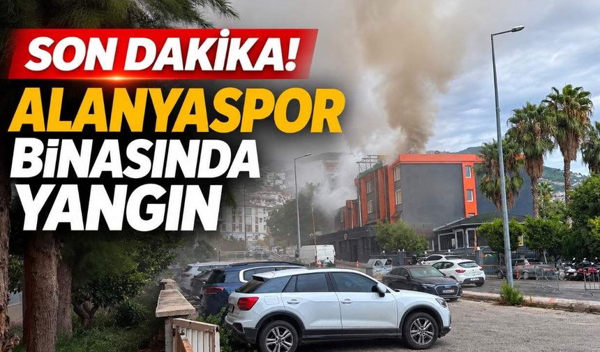 Son Dakika! Alanyaspor binasında yangın