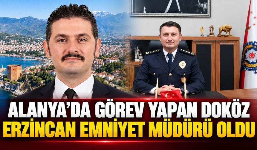 Alanya’da görev yapan Doköz Erzincan Emniyet Müdürü oldu