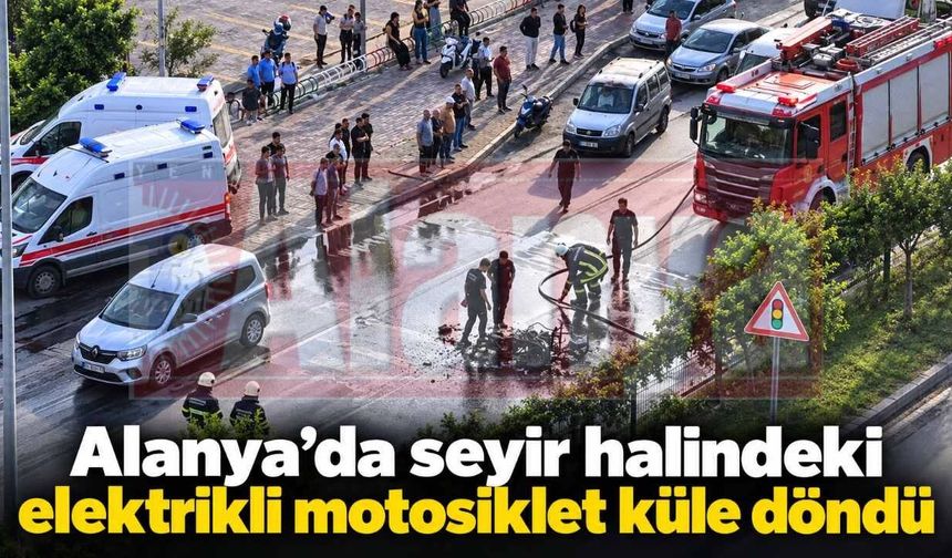 Alanya’da seyir halindeki elektrikli motosiklet küle döndü