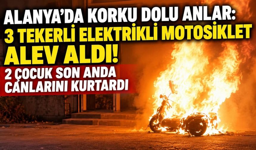 Alanya'da korku dolu anlar: 3 tekerli elektrikli motosiklet alev aldı! 2 çocuk son anda canlarını kurtardı