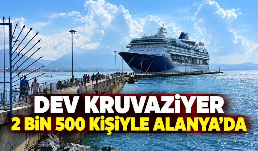 Dev kruvaziyer 2 bin 500 kişiyle Alanya’da