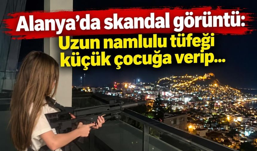 Alanya'da skandal görüntü: Uzun namlulu tüfeği küçük çocuğa verip...