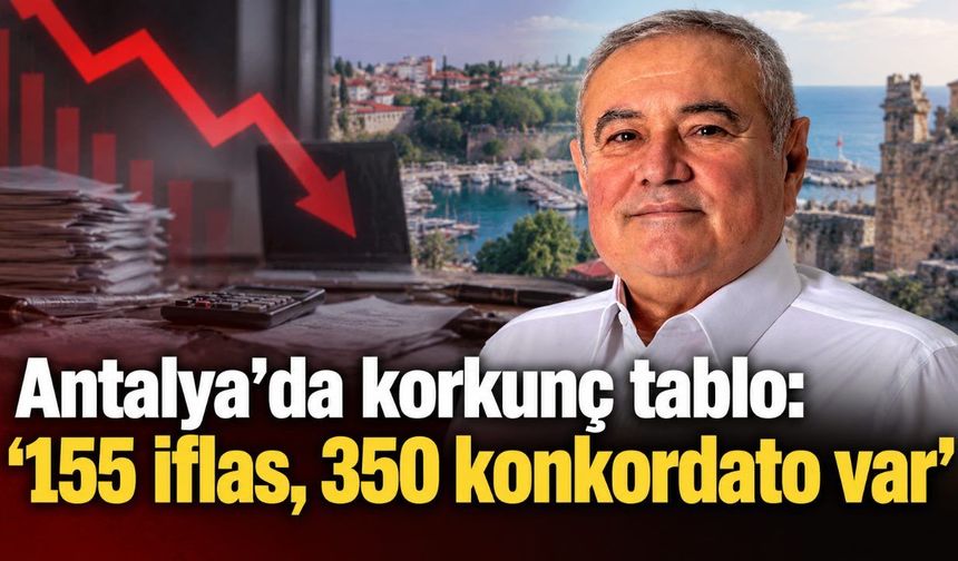 Antalya'da korkunç tablo: '155 iflas, 350 konkordato var'