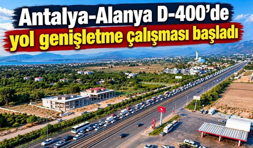 Antalya-Alanya D-400’de yol genişletme çalışması başladı