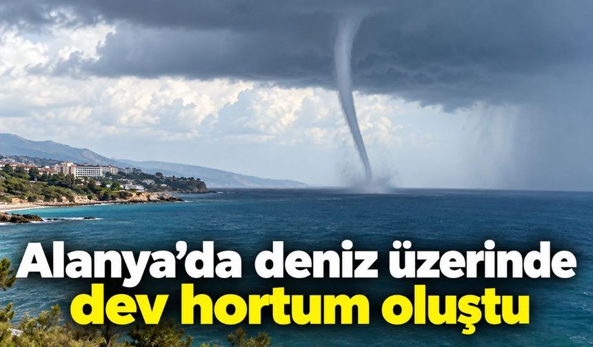 Alanya’da deniz üzerinde dev hortum oluştu