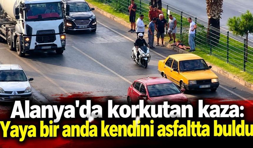 Alanya'da korkutan kaza: Yaya bir anda kendini asfaltta buldu
