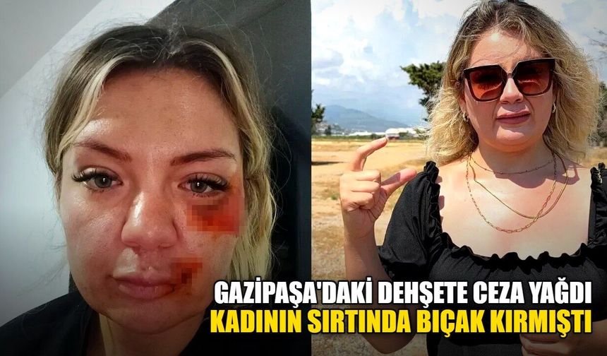 Gazipaşa'daki dehşete ceza yağdı: Kadının sırtında bıçak kırmıştı