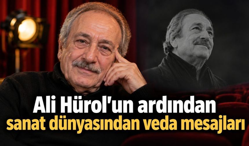 Ali Hürol’un ardından sanat dünyasından veda mesajları