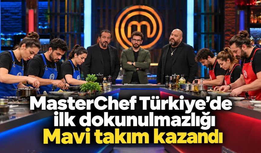 MasterChef Türkiye’de ilk dokunulmazlığı Mavi takım kazandı
