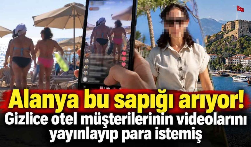 Alanya bu sapığı arıyor! Gizlice otel müşterilerinin videolarını yayınlayıp para istemiş
