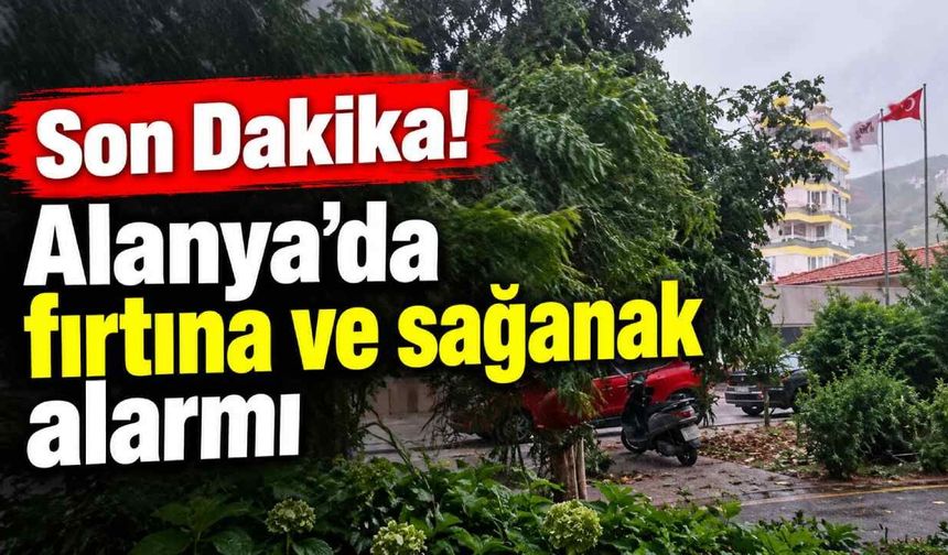 Son Dakika! Alanya'da fırtına ve sağanak alarmı