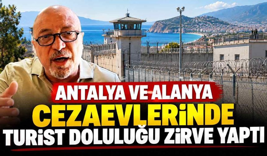'Antalya ve Alanya cezaevlerinde turist doluluğu zirve yaptı'