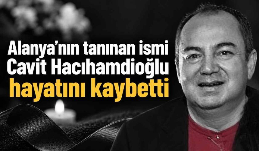 Alanya’nın tanın ismi Cavit Hacıhamdioğlu hayatını kaybetti