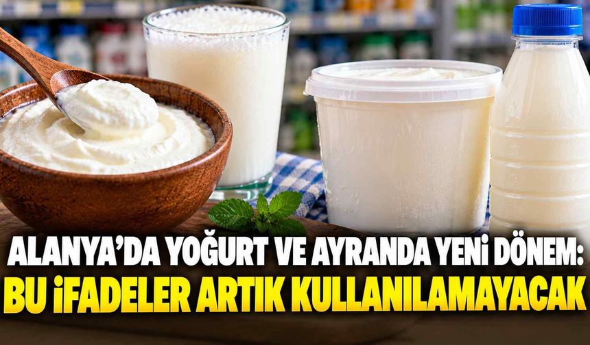 Alanya’da yoğurt ve ayranda yeni dönem: Bu ifadeler artık kullanılamayacak