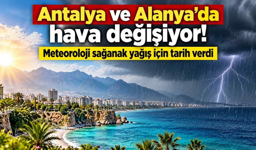 Antalya ve Alanya'da hava değişiyor! Meteoroloji sağanak yağış için tarih verdi