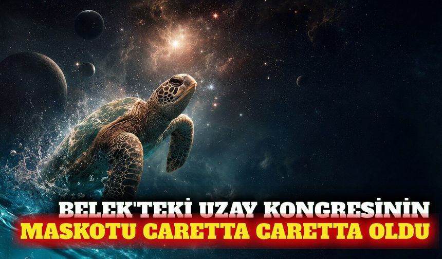 Belek'teki dev uzay kongresinin maskotu caretta caretta