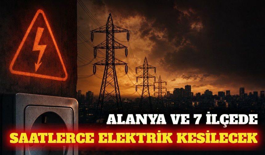 Alanya ve 7 ilçede 2 Ekim'de elektrik kesintisi yapılacak