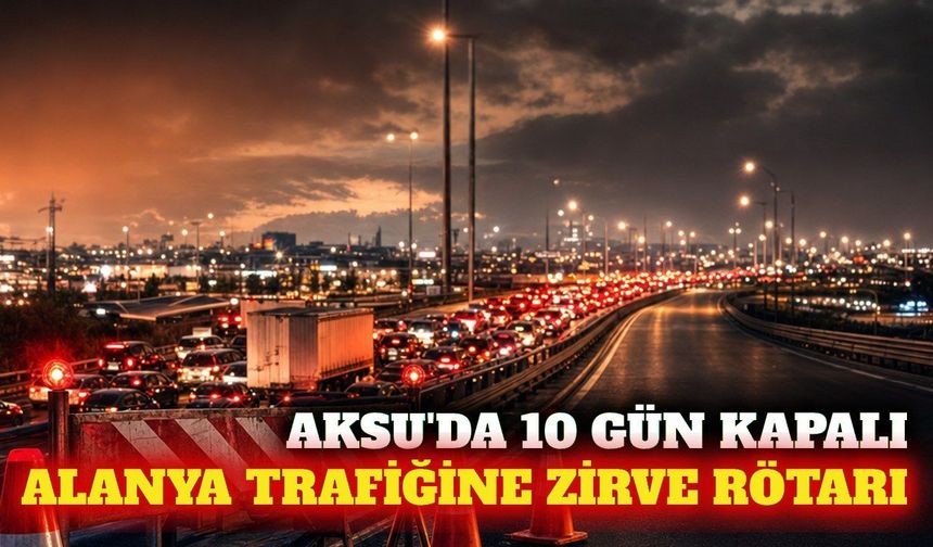 Aksu'da yol kapatma: Alanya trafiğine COP31 rötarı