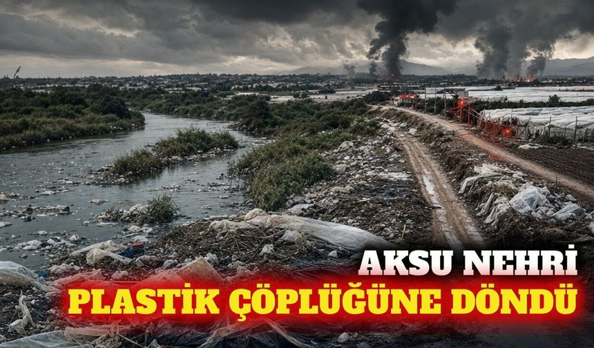 Aksu Nehri'ni tarımsal plastik atıklar kapladı