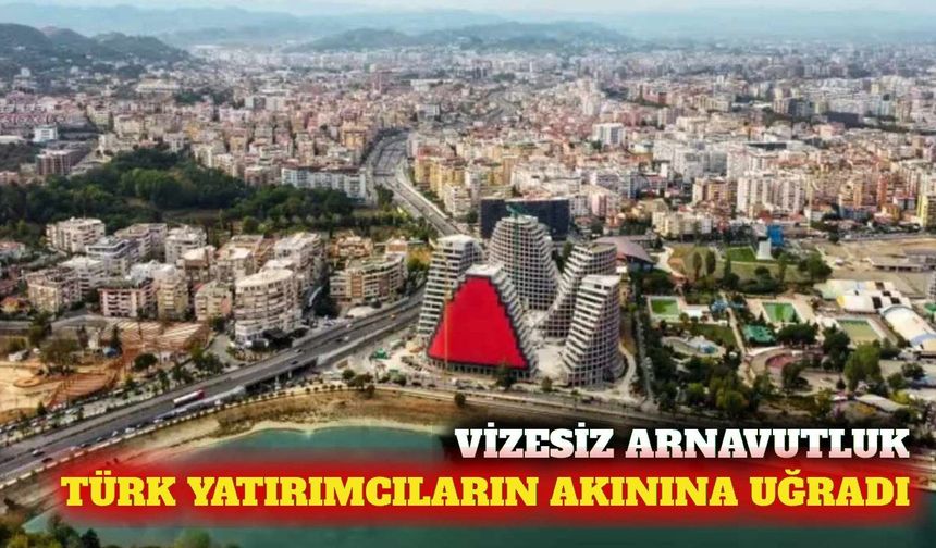 Vizesiz Arnavutluk Türk yatırımcıların yeni adresi oldu