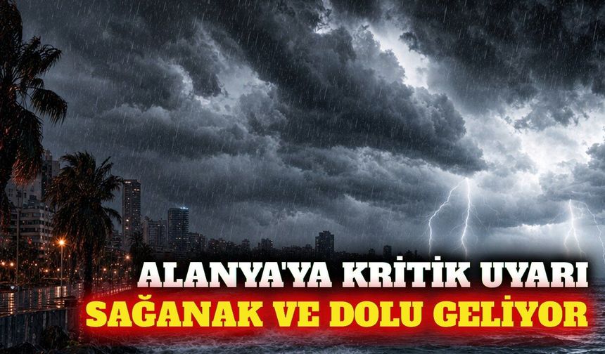 Meteoroloji'den Alanya'ya sağanak ve dolu uyarısı