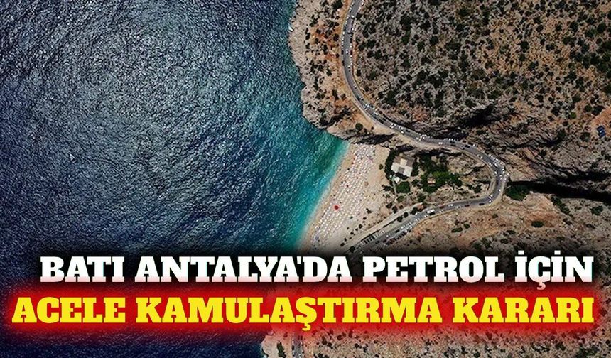 Batı Antalya'da petrol arama için acele kamulaştırma kararı