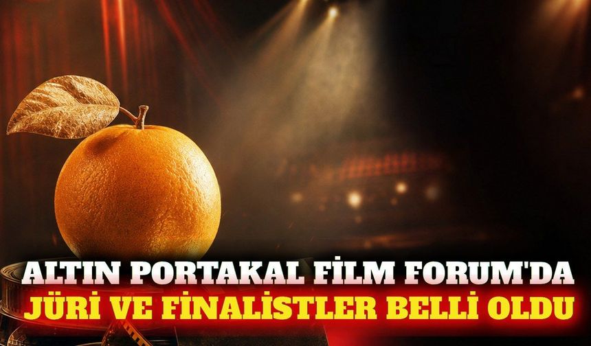 Altın Portakal Film Forum jürisi ve finalistleri açıklandı
