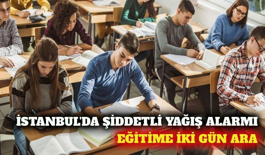 İstanbul'da beklenen yağış nedeniyle eğitime 2 gün ara