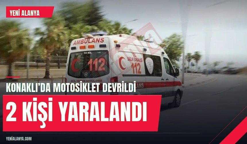 Alanya Konaklı’da motosiklet devrildi: 2 yaralı