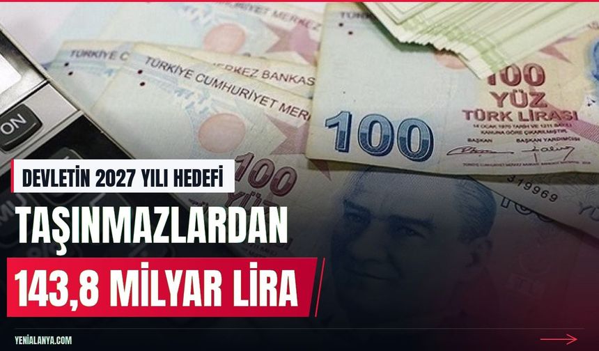 Devletin 2027 yılı taşınmaz geliri hedefi 143,8 milyar lira