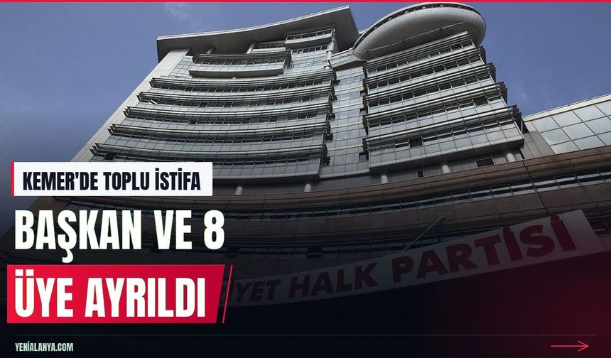 Kemer Belediye Başkanı ve 8 meclis üyesi CHP'den istifa etti