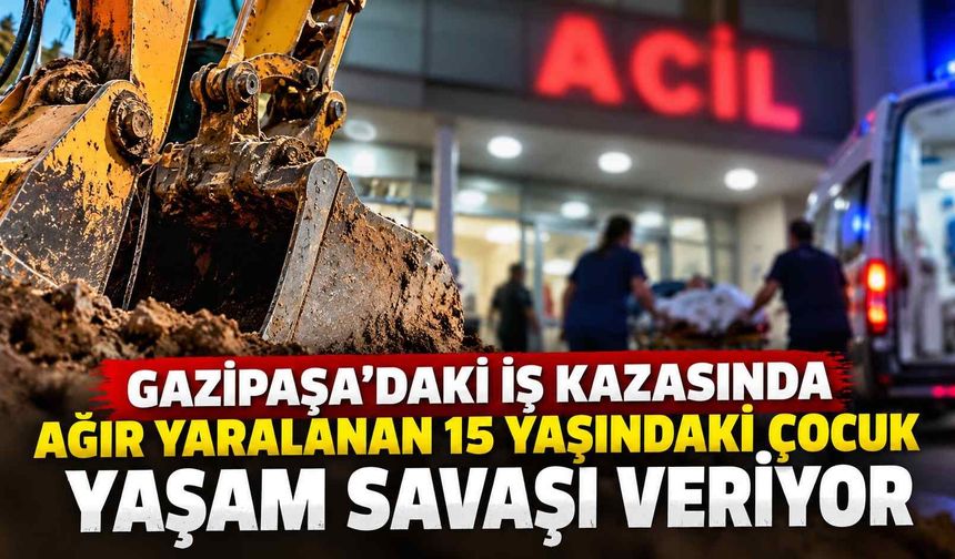 Gazipaşa’daki iş kazasında ağır yaralanan 15 yaşındaki çocuk yaşam savaşı veriyor