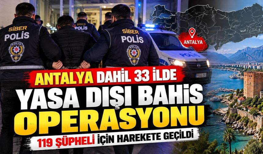 Antalya dahil 33 ilde yasa dışı bahis operasyonu! 119 şüpheli için harekete geçildi