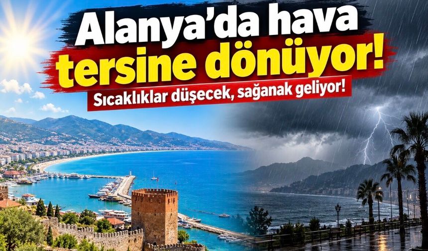 Alanya’da hava tersine dönüyor: Sıcaklıklar düşecek, sağanak geliyor!