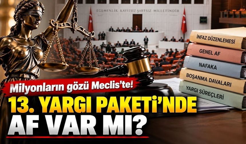 13. Yargı Paketi'nde af çıkacak mı? Milyonların beklediği düzenlemede gözler Meclis'te!
