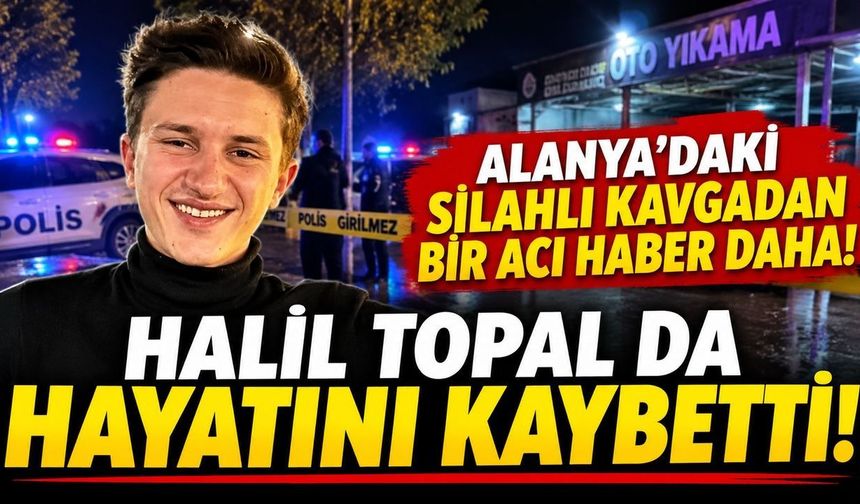 Alanya'daki silahlı kavgadan bir acı haber daha! Halil Topal da hayatını kaybetti
