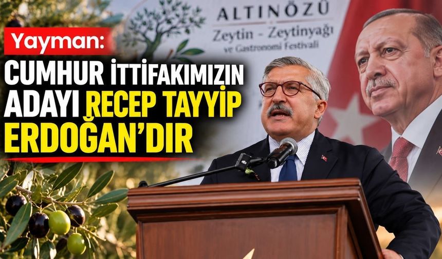 Yayman: Cumhur İttifakımızın adayı Recep Tayyip Erdoğan'dır