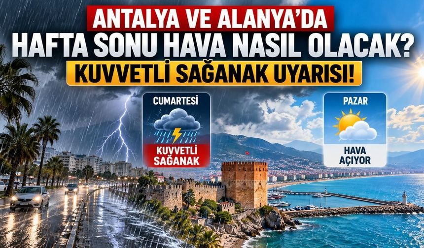 Antalya ve Alanya'da hafta sonu hava nasıl olacak? Kuvvetli sağanak uyarısı!