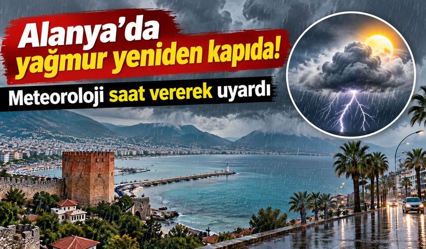 Alanya'da yağmur yeniden kapıda! Meteoroloji saat vererek uyardı
