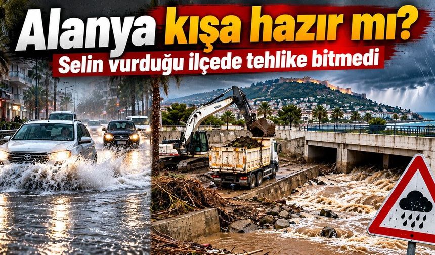 Alanya kışa hazır mı? Selin vurduğu ilçede tehlike bitmedi