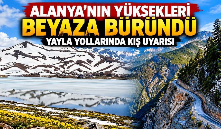 Alanya'nın yüksekleri beyaza büründü: Yayla yollarında kış uyarısı