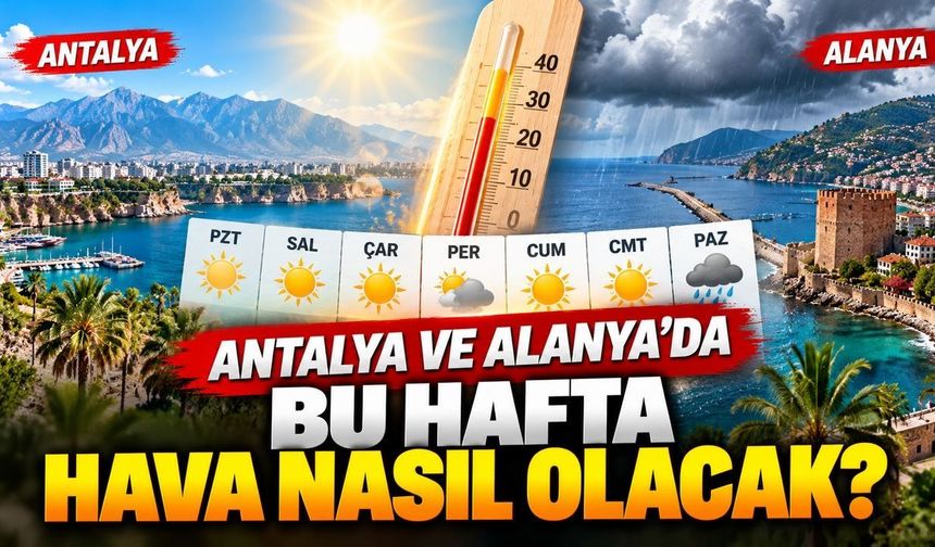 Antalya ve Alanya'da hava tersine dönüyor! Sıcaklıklar yükselirken hafta sonuna dikkat